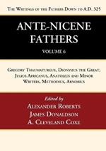 Ante-Nicene Fathers: Translations of the Writings of the Fathers Down to A.D. 325, Volume 6: Gregory Thaumaturgus, Dionysius the Great, Julius Africanus, Anatolius and Minor Writers, Methodius, Arnobius