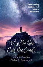 Why Do You Call Me Good?: Understanding Goodness That Leads to Eternal Life