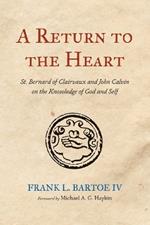 A Return to the Heart: St. Bernard of Clairvaux and John Calvin on the Knowledge of God and Self