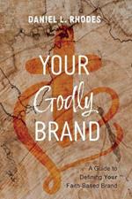 Your Godly Brand: A Guide to Defining Your Faith-Based Brand