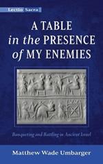 A Table in the Presence of My Enemies: Banqueting and Battling in Ancient Israel