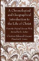 A Chronological and Geographical Introduction to the Life of Christ: From the Original German Work, Revised by the Author