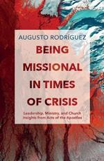 Being Missional in Times of Crisis: Leadership, Ministry, and Church Insights from the Acts of the Apostles