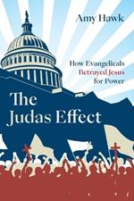 The Judas Effect: How Evangelicals Betrayed Jesus for Power