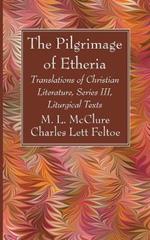 The Pilgrimage of Etheria: Translations of Christian Literature, Series III, Liturgical Texts