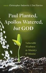 Paul Planted, Apollos Watered, But God: Vulnerable Weakness in Ministry and Mission