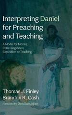 Interpreting Daniel for Preaching and Teaching: A Model for Moving from Exegesis to Exposition to Teaching