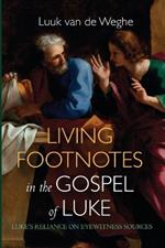 Living Footnotes in the Gospel of Luke: Luke's Reliance on Eyewitness Sources