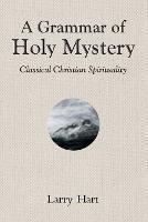 A Grammar of Holy Mystery: Classical Christian Spirituality