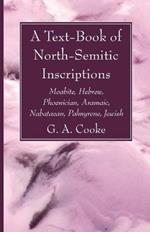 A Text-Book of North-Semitic Inscriptions: Moabite, Hebrew, Phoenician, Aramaic, Nabataean, Palmyrene, Jewish