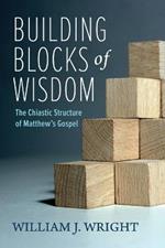 Building Blocks of Wisdom: The Chiastic Structure of Matthew's Gospel