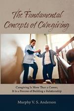 The Fundamental Concepts of Caregiving: Caregiving Is More Than a Career; It Is a Process of Building a Relationship