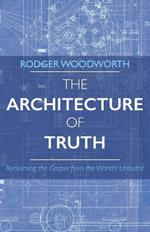 The Architecture of Truth: Reclaiming the Gospel from the World's Untruths