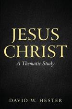 Jesus Christ: A Thematic Study