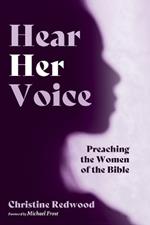 Hear Her Voice: Preaching the Women of the Bible