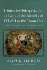 Trinitarian Interpretation in Light of the Identity of Yhwh as the Triune God: A Biblical, Historical, and Theological Approach