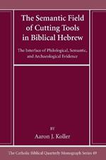 The Semantic Field of Cutting Tools in Biblical Hebrew: The Interface of Philological, Semantic, and Archaeological Evidence