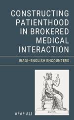 Constructing Patienthood in Brokered Medical Interaction: Iraqi–English Encounters