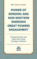 Power of Bonding and Non-Western Emerging Great Powers Engagement: Comparing China and India’s Soft Power Strategy in Pakistan