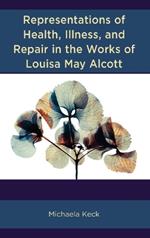 Representations of Health, Illness, and Repair in the Works of Louisa May Alcott