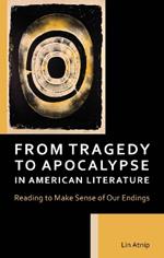 From Tragedy to Apocalypse in American Literature: Reading to Make Sense of Our Endings