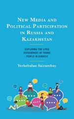 New Media and Political Participation in Russia and Kazakhstan: Exploring the Lived Experiences of Young People in Eurasia