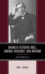 Charles Fletcher Dole, Liberal Theology, and Reform: A Life Well Lived