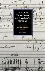 The Lost Tradition of Dvorák's Operas: Myth, Music, and Nationalism