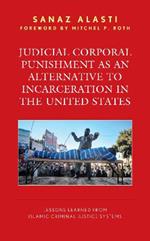 Judicial Corporal Punishment as an Alternative to Incarceration in the United States: Lessons Learned from Islamic Criminal Justice Systems