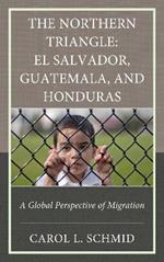 The Northern Triangle: El Salvador, Guatemala, and Honduras: A Global Perspective of Migration
