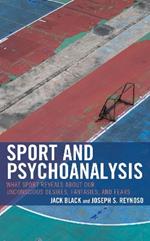 Sport and Psychoanalysis: What Sport Reveals about Our Unconscious Desires, Fantasies, and Fears