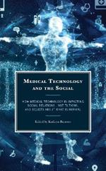 Medical Technology and the Social: How Medical Technology Is Impacting Social Relations, Institutions, and Beliefs about What Is Normal