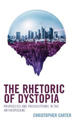 The Rhetoric of Dystopia: Prophecies and Provocations in the Anthropocene