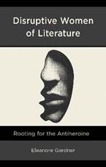 Disruptive Women of Literature: Rooting for the Antiheroine