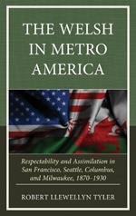 The Welsh in Metro America: Respectability and Assimilation in San Francisco, Seattle, Columbus, and Milwaukee, 1870–1930