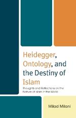 Heidegger, Ontology, and the Destiny of Islam: Thoughts and Reflections on the Nature of Islam in the World