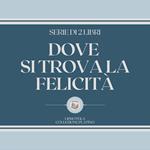 DOVE SI TROVA LA FELICITÀ (SERIE DI 2 LIBRI)