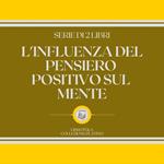 L'INFLUENZA DEL PENSIERO POSITIVO SUL MENTE (SERIE DI 2 LIBRI)