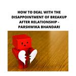 HOW TO DEAL WITH THE DISAPPOINTMENT OF BREAKUP AFTER RELATIONSHIP