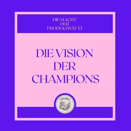 Die Vision Der Champions: Die Macht Der Produktivität