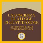 La coscienza e la LEGGE dell'attrazione: Attira ciò che pensi, ottieni ciò che vuoi