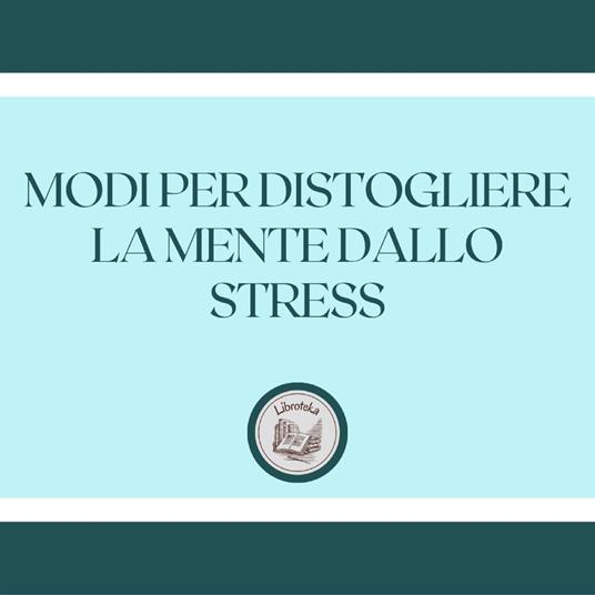 Modi per distogliere la mente dallo stress