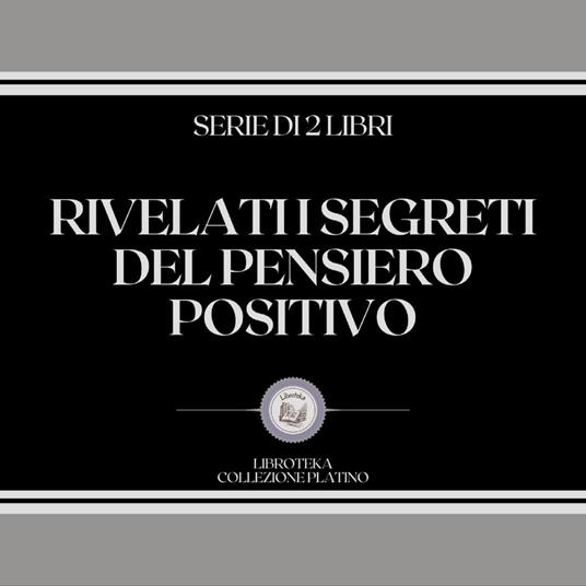 RIVELATI I SEGRETI DEL PENSIERO POSITIVO (SERIE DI 2 LIBRI)