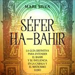 Séfer ha-Bahir: La Guía Definitiva para Entender el Bahir y Su Influencia en la Cábala y el Misticismo Judío