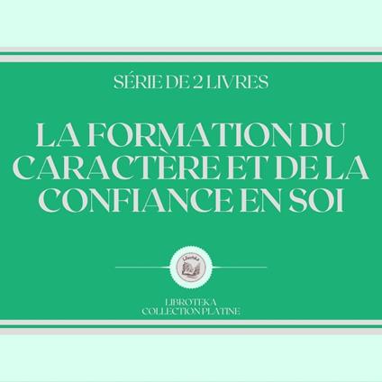 LA FORMATION DU CARACTÈRE ET DE LA CONFIANCE EN SOI (SÉRIE DE 2 LIVRES)