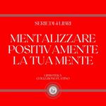 MENTALIZZARE POSITIVAMENTE LA TUA MENTE (SERIE DI 4 LIBRI)