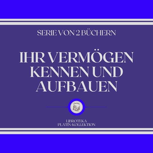 IHR VERMÖGEN KENNEN UND AUFBAUEN (SERIE VON 2 BÜCHERN)