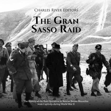 Gran Sasso Raid, The: The History of the Nazi Operation to Rescue Benito Mussolini from Captivity during World War II