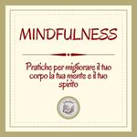 Mindfulness: Pratiche per migliorare il tuo corpo, la tua mente e il tuo spirito