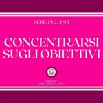 CONCENTRARSI SUGLI OBIETTIVI (SERIE DI 2 LIBRI)